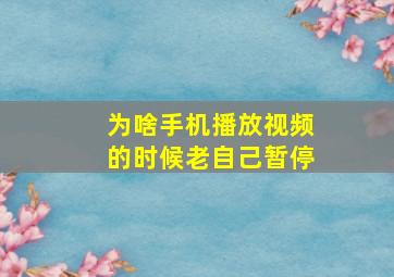 为啥手机播放视频的时候老自己暂停