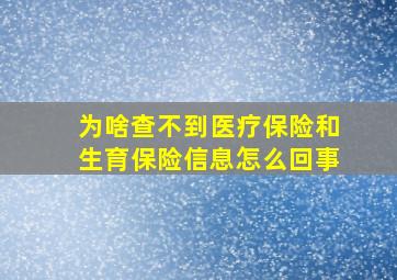 为啥查不到医疗保险和生育保险信息怎么回事