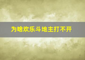 为啥欢乐斗地主打不开