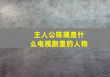 主人公陈曦是什么电视剧里的人物