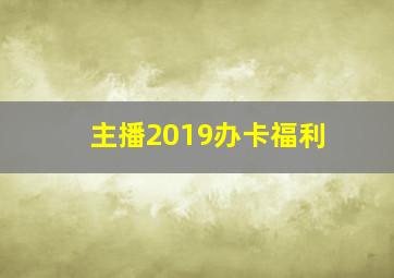 主播2019办卡福利