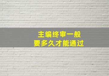 主编终审一般要多久才能通过