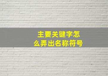 主要关键字怎么弄出名称符号