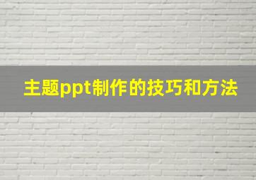 主题ppt制作的技巧和方法