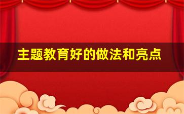 主题教育好的做法和亮点