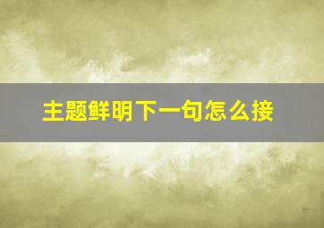 主题鲜明下一句怎么接