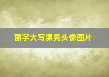 丽字大写漂亮头像图片