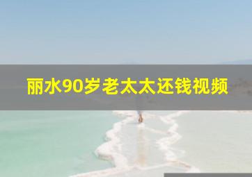 丽水90岁老太太还钱视频