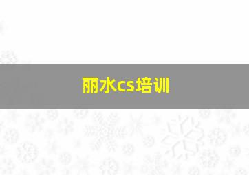 丽水cs培训