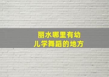 丽水哪里有幼儿学舞蹈的地方