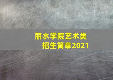 丽水学院艺术类招生简章2021