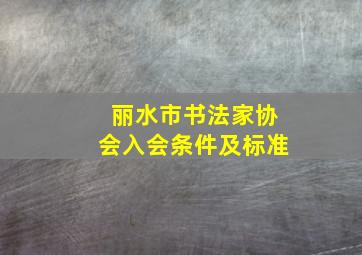 丽水市书法家协会入会条件及标准