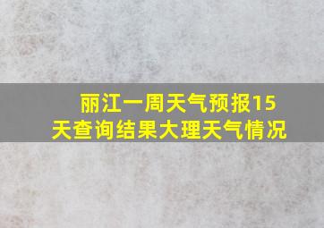 丽江一周天气预报15天查询结果大理天气情况