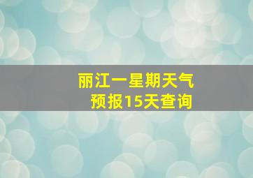 丽江一星期天气预报15天查询