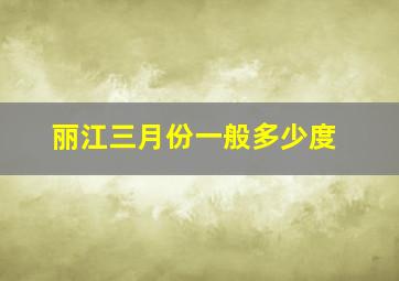 丽江三月份一般多少度