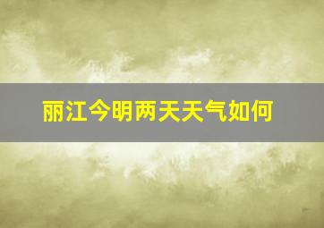 丽江今明两天天气如何