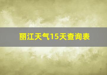 丽江天气15天查询表