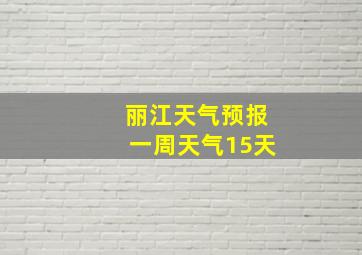 丽江天气预报一周天气15天