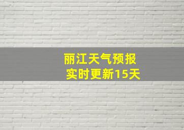 丽江天气预报实时更新15天