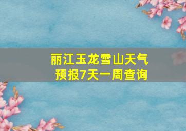 丽江玉龙雪山天气预报7天一周查询