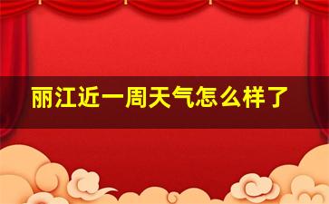 丽江近一周天气怎么样了