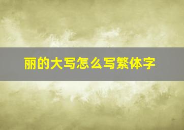 丽的大写怎么写繁体字