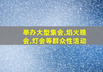 举办大型集会,焰火晚会,灯会等群众性活动