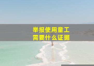 举报使用童工需要什么证据