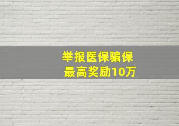 举报医保骗保最高奖励10万