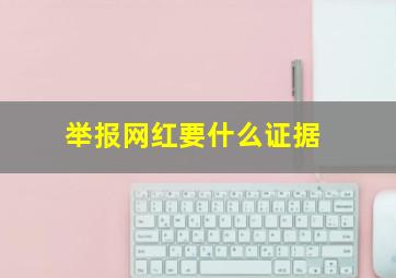 举报网红要什么证据