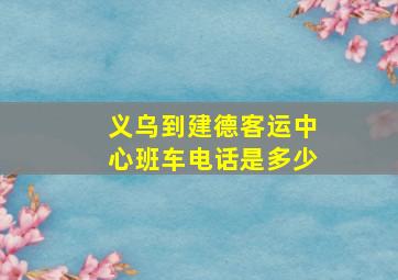 义乌到建德客运中心班车电话是多少