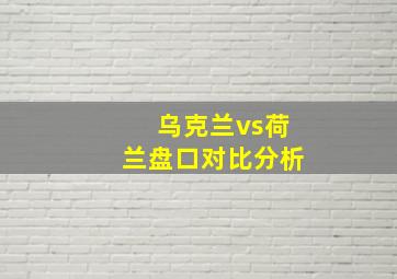 乌克兰vs荷兰盘口对比分析