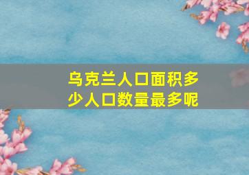 乌克兰人口面积多少人口数量最多呢