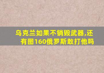 乌克兰如果不销毁武器,还有图160俄罗斯敢打他吗