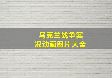 乌克兰战争实况动画图片大全