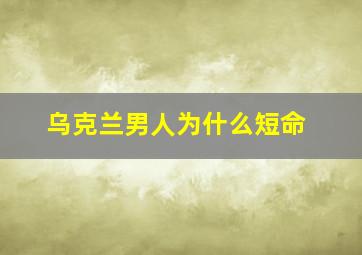 乌克兰男人为什么短命