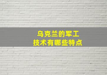 乌克兰的军工技术有哪些特点