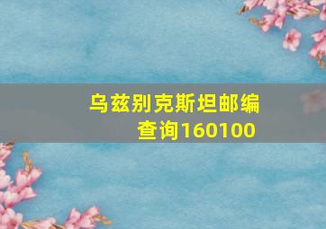 乌兹别克斯坦邮编查询160100