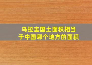 乌拉圭国土面积相当于中国哪个地方的面积