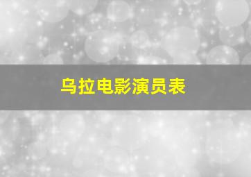 乌拉电影演员表