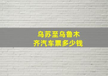 乌苏至乌鲁木齐汽车票多少钱