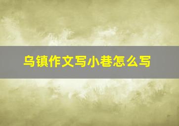 乌镇作文写小巷怎么写