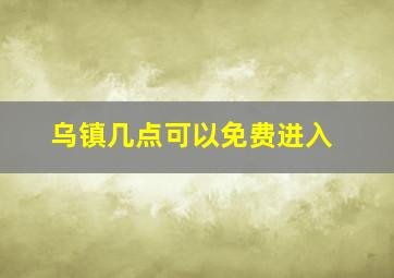 乌镇几点可以免费进入