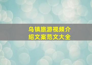 乌镇旅游视频介绍文案范文大全