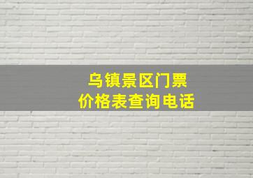 乌镇景区门票价格表查询电话