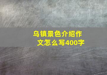 乌镇景色介绍作文怎么写400字