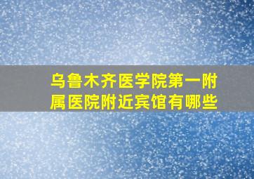 乌鲁木齐医学院第一附属医院附近宾馆有哪些