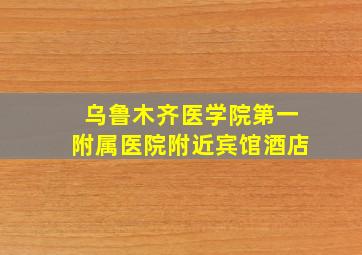 乌鲁木齐医学院第一附属医院附近宾馆酒店