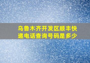 乌鲁木齐开发区顺丰快递电话查询号码是多少