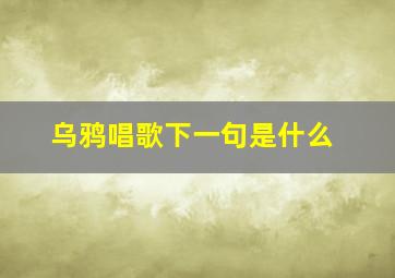 乌鸦唱歌下一句是什么